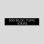 500 Blog Topic Ideas